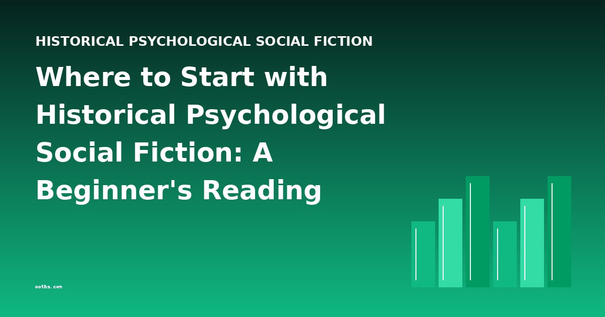 Where to Start with Historical Psychological Social Fiction: A Beginner's Reading Guide
